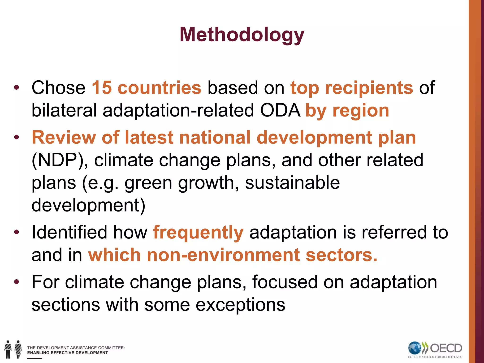 Methodology
• Chose 15 countries based on top recipients of
bilateral adaptation-related ODA by region
• Review of latest national development plan
(NDP), climate change plans, and other related
plans (e.g. green growth, sustainable
development)
• Identified how frequently adaptation is referred to
and in which non-environment sectors.
• For climate change plans, focused on adaptation
sections with some exceptions
 