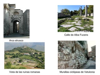 Arco etrusco
Murallas ciclópeas de Vetulonia
Calle de Alba Fucens
Vista de las ruinas romanas
 