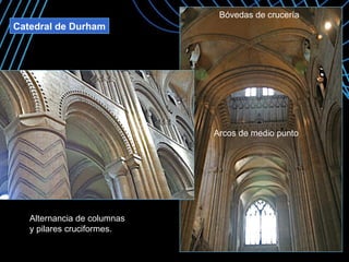 Catedral de Durham Bóvedas de crucería Arcos de medio punto Alternancia de columnas y pilares cruciformes.