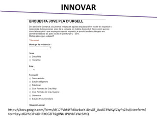 INNOVAR
https://docs.google.com/forms/d/17FVbf4YFdlAv4uxY1DsvXF_8as873WISyEZtyRyZBvI/viewform?
formkey=dGVhc3FwOHRXOGZFR2g0NU1PUVhTaWc6MQ
 