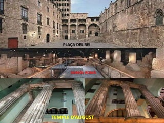 PLAÇA DEL REI
SUBSÒL ROMÀ
TEMPLE D’AUGUST
 