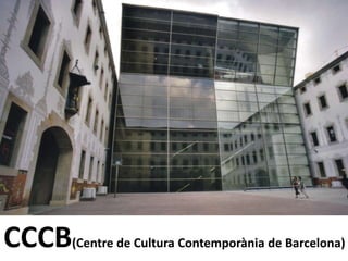 CCCB(Centre de Cultura Contemporània de Barcelona)
 