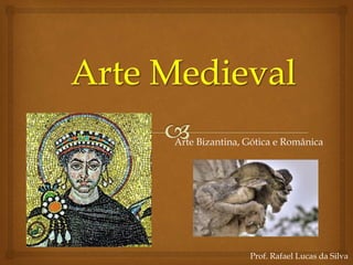 Arte Bizantina, Gótica e Românica
Prof. Rafael Lucas da Silva
 