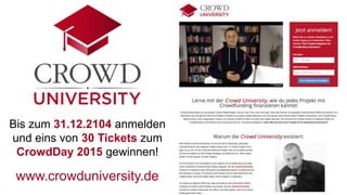 Bis zum 31.12.2104 anmelden 
und eins von 30 Tickets zum 
CrowdDay 2015 gewinnen! 
www.crowduniversity.de 
