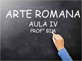 ARTE ROMANA
AULA IV
PROF° BIM
 
