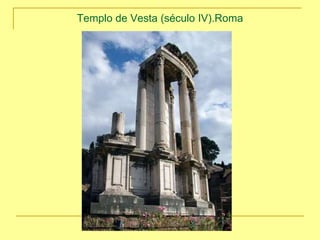 Templo de Vesta (século IV).Roma
 