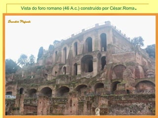 Vista do foro romano (46 A.c.) construído por César.Roma.
 