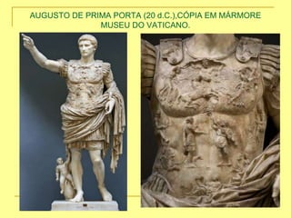 AUGUSTO DE PRIMA PORTA (20 d.C.),CÓPIA EM MÁRMORE
MUSEU DO VATICANO.
 