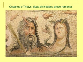 Oceanus e Thetys, duas divindades greco-romanas
 