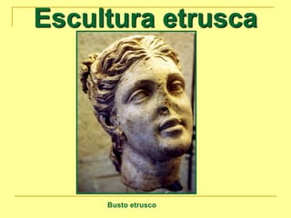 Escultura etrusca
Busto etrusco
 