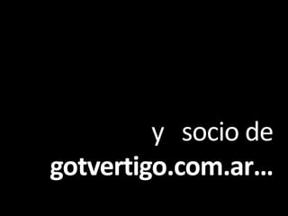 y   socio de gotvertigo.com.ar…