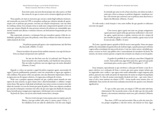 76 77
Marcelo Baumann Burgos, Luiz Fernando Almeida Pereira,
Mariana Cavalcanti, Mario Brum e Mauro Amoroso
O Efeito UPP na Percepção dos Moradores das Favelas
ficou meio assim, mas nem discuti porque não valia a pena e no final
das contas ele viu que eu estava certa e arrumou alguém pra me levar.
Nesse quadro, em meio às incertezas que cercam o ainda frágil ambiente institucio-
nal construído em torno da UPP, os moradores acabam por valorizar atitudes de aproxi-
mação com os policiais que possam, com base nas relações interpessoais, criar um clima
de confiança mútua. Essa situação torna-se ainda mais compreensível quando se leva em
conta que estamos falando de uma presença ostensiva de policiais em comunidades que,
mesmo estando mais abertas a visitantes externos, são basicamente frequentadas por seus
moradores.
Não surpreende, portanto, a reclamação feita por moradores quanto à falta de cor-
dialidade e gentileza por parte dos policiais, como deixa evidente esse relato de uma mo-
radora da favela do Leme:
Os policiais passam pela gente e não cumprimentam, não dão bom
dia, boa tarde. (Mulher, 51 anos)
Outros moradores da mesma favela também remetem a esse tipo de descon-
forto na relação interpessoal com o policial:
Eu não me dou bem com eles [os policiais] não! Porque eles
ficam mexendo com a minha família, com família de outras pessoas.
Não são todos os policiais, mas tem alguns que são muito abusados!
(Homem, 15 anos)
Quando se coloca em questão o papel da polícia enquanto agente sancionador de
regras, é preciso problematizar, primeiro, como são construídas as regras que regulam a
vida cotidiana. Para pensar sobre essa questão, uma das dimensões importantes refere-se
às regras para uso de espaços coletivos, e às regras para realização de eventos.
Neste caso, a pesquisa capturou situações em que a polícia estaria atuando em uma
espécie de zona cinzenta, na qual o limite entre a discricionariedade e o arbítrio é sempre
muito tênue. Não apenas o baile funk, já lembrado, mas outros eventos recreativos têm sido
objeto de controle e às vezes de censura por parte da polícia. Neste caso, importa considerar
que uma das reclamações constantes tem sido a de que essas regras são ditadas de cima para
baixo, havendo pouca margem para negociação e interlocução com os moradores.
Na favela da Tijuca, um jovem entrevistado resume bem a situação:
Para ter evento tem que ir uma semana antes no capitão, para ele
liberar, e tem que acabar cedo, umas 3 e pouca, quase 4 horas. [...].
Eu trabalhava lá em um salão de cabeleireiro. Um dos caras chegou
lá contando que uma vez ele ia fazer uma festa, sem afetar em nada, e
assim que a festa ia começar os policiais chegaram e mandaram aca-
bar e eles tiveram que conversar com os policiais umas duas horas, e
depois eles liberaram. (Homem, 16 anos)
De todo modo, a atual situação é vista como melhor do que quando os traficantes
exerciam esse papel:
Com certeza, agora a gente tem mais voz, porque antigamente
a gente procurava quem tinha que procurar (traficantes) e não resol-
via, agora, a gente procura o capitão, conversa com ele e sempre dá
um conselho pra gente, aí resolve uma coisinha, a gente nunca sai de
lá com um não. (Mulher, 32 anos)
No Leme, a questão aparece quando se fala do acesso a uma quadra. Antes um espaço
público da comunidade sem gestão direta de nenhum órgão, a quadra passou por reformas
e agora sedia as instalações de uma escola técnica. Com isso, vários cursos e atividades pas-
saram a ocorrer no local, cujo público-alvo é essencialmente de moradores da favela. No
entanto, são muito comuns queixas a respeito das restrições em relação ao uso da quadra.
A quadra foi proibida de ser usada por causa disso [chegada da
escola]. Antes podia usar, jogar bola numa boa, agora tem que pedir
autorização para a escola e para a UPP. (Participante 5 – GF)
Essas situações, especialmente as que envolvem a colocação de limites a usos de es-
paços coletivos, ou à realização de festas e eventos que antes quase sempre tinham que
ser negociadas com o tráfico, e que agora estão sendo submetidas a regras impostas pela
polícia, parecem estar sendo um ponto de importante de tensão na relação da população
com a polícia. E o fato de muitos entrevistados da favela do Leme – que como vimos é
entre as três a mais otimista em relação à UPP – terem tocado nesse assunto, deve ser
sublinhado. Esses trechos de entrevistas realizadas nessa favela são, quanto a isso, bastante
significativos:
É o que eu falo: para mim, em relação à UPP está tudo indo bem,
relativamente! Me incomoda muito o fato de saber que eles têm poder
demais e não tentarem minimizar muito isso, pelo contrário! (Homem,
26 anos)
Para mim, a UPP é um mal necessário. Mas eu acho eles meio cha-
tos, porque atrapalham a vida dos outros, não deixam ter festa. Quer
 