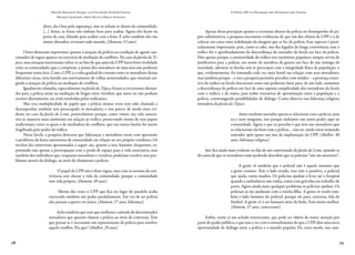 78 79
Marcelo Baumann Burgos, Luiz Fernando Almeida Pereira,
Mariana Cavalcanti, Mario Brum e Mauro Amoroso
O Efeito UPP na Percepção dos Moradores das Favelas
dizer, ela é boa pela segurança, mas se acham os donos da comunidade.
[…] Antes, as festas não tinham hora para acabar. Agora eles ficam na
porta da casa, falando para acabar com a festa. E acho também eles são
muito abusados, revistam todo mundo. (Homem, 15 anos)
Outra dimensão importante quanto à atuação da polícia na condição de agente san-
cionador de regras aparece no exercício de mediação de conflitos. No caso da favela da Ti-
juca, uma situação interessante refere-se ao fato de que antes da UPP havia forte rivalidade
entre as comunidades que a compõem, a ponto dos moradores de uma área não poderem
frequentar outra área. Com a UPP, e a volta gradual do contato entre os moradores dessas
diferentes áreas, teria havido um reavivamento de velhas animosidades, que estariam exi-
gindo a atuação da polícia na mediação de conflitos.
Igualmente relatadas, especialmente na favela da Tijuca, foram as recorrentes deman-
das para a polícia atuar na mediação de brigas entre vizinhos, que antes ou não podiam
ocorrer abertamente, ou eram resolvidas pelos traficantes.
Mas essa multiplicidade de papéis que a polícia muitas vezes tem sido chamada a
desempenhar também tem preocupado os moradores, e isso parece de modo mais evi-
dente no caso da favela do Leme, possivelmente porque, como vimos, sua vida associa-
tiva se manteve mais autônoma em relação ao tráfico, preservando muito de seus papeis
tradicionais, entre os quais o de mediadora de conflitos, que em outras favelas foi muito
fragilizada pelo poder do tráfico.
Nessa favela, a pesquisa detectou que lideranças e moradores veem com apreensão
o problema da baixa autonomia da comunidade em relação ao seu próprio cotidiano. Os
trechos das entrevistas apresentados a seguir são, quanto a isso, bastante eloquentes, ex-
primindo não apenas a preocupação com a perda de espaço para a vida associativa, mas
também dos indivíduos que, enquanto moradores e vizinhos, poderiam resolver seus pro-
blemas através do diálogo, ao invés de chamarem a polícia:
O papel da UPP não é ditar regras, mas criar as normas de con-
vivência sem alterar a vida da comunidade, porque a comunidade
tem vida própria. (Homem, 49 anos)
Muitas das vezes o UPP que fica no lugar do paralelo acaba
exercendo também um poder paralelamente. Em vez de ser polícia
eles passam a querer ser juízes. (Homem, 57 anos, liderança)
Acho também que tem que melhorar a atitude de determinados
moradores que querem chamar a polícia ao invés de conversar. Tem
que pensar se é necessário um representante da polícia para resolver
aquele conflito. Pra que? (Mulher, 29 anos)
Apesar dessa percepção quanto a eventuais abusos da polícia no desempenho de pa-
péis substitutivos, a pesquisa encontrou evidências de que um dos efeitos da UPP é o de
colocar em curso uma redefinição da imagem que se faz da polícia. Esse aspecto é parti-
cularmente importante, pois, como se sabe, um dos legados da longa convivência com o
tráfico foi o aprofundamento da desconfiança do morador da favela em face da polícia.
Não apenas porque a ostensividade do tráfico nos territórios populares sempre serviu de
justificativa para a polícia, em nome da metáfora da guerra em face de um inimigo da
sociedade, adentrar as favelas sem se preocupar com a integridade física da população, o
que, evidentemente, foi tornando cada vez mais hostil sua relação com seus moradores;
mas também porque – e isso a pesquisa permitiu perceber com nitidez – a presença osten-
siva do tráfico na favela funcionou como um poderoso fator para, de um lado, aumentar
a desconfiança da polícia em face de uma suposta cumplicidade dos moradores da favela
com o tráfico, e de outro, para inibir iniciativas de aproximação entre a população e a
polícia, constrangendo possibilidades de diálogo. Como observa essa liderança religiosa
moradora da favela da Tijuca:
Antes nenhum morador queria se relacionar com a polícia, nem
eu e nem ninguém, isso porque tínhamos um outro poder aqui na
comunidade. Agora o que eu percebo é que tem uns moradores que
se relacionam tão bem com a polícia.... não sei, ainda estou tentando
entender após quase um ano da implantação da UPP. (Mulher, 40
anos, liderança religiosa)
Isso fica ainda mais evidente na fala de um entrevistado da favela do Leme, quando se
dá conta de que os moradores estão podendo descobrir que os policiais “não são monstros”:
A gente vê também que o policial não é aquele monstro que
a gente contava. Tem o lado errado, mas tem o positivo, o policial
que ajuda, então mudou. Os policiais ajudam a levar até o hospital
quando a ambulância não vinha, como com grávidas em trabalho de
parto. Agora ainda mais, qualquer problema os policiais ajudam. Os
policiais já me ajudaram com a minha filha. A gente tá vendo tam-
bém o lado humano do policial, porque ele para, conversa, fala de
futebol. A gente vê o ser humano atrás da farda. Está muito melhor.
(Homem, 37 anos, comerciante)
Enfim, existe aí um achado interessante, que pode ser objeto de maior atenção por
parte do poder público, e que tem a ver com o entendimento de que a UPP abre uma nova
oportunidade de diálogo entre a polícia e o mundo popular. De certo modo, isso tam-
 
