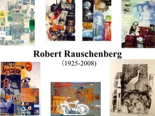 Robert Rauschenberg 
(1925-2008) 
 