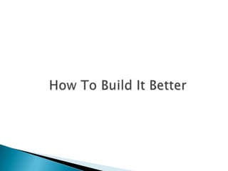How To Build It Better