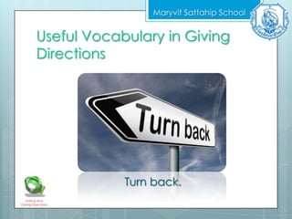 Useful Vocabulary in Giving
Directions
Maryvit Sattahip School
Asking and
Giving Directions
Turn back.
 