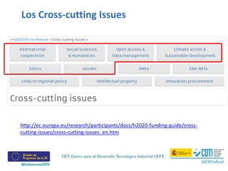 Los Cross-cutting Issues
http://ec.europa.eu/research/participants/docs/h2020-funding-guide/cross-
cutting-issues/cross-cutting-issues_en.htm
 