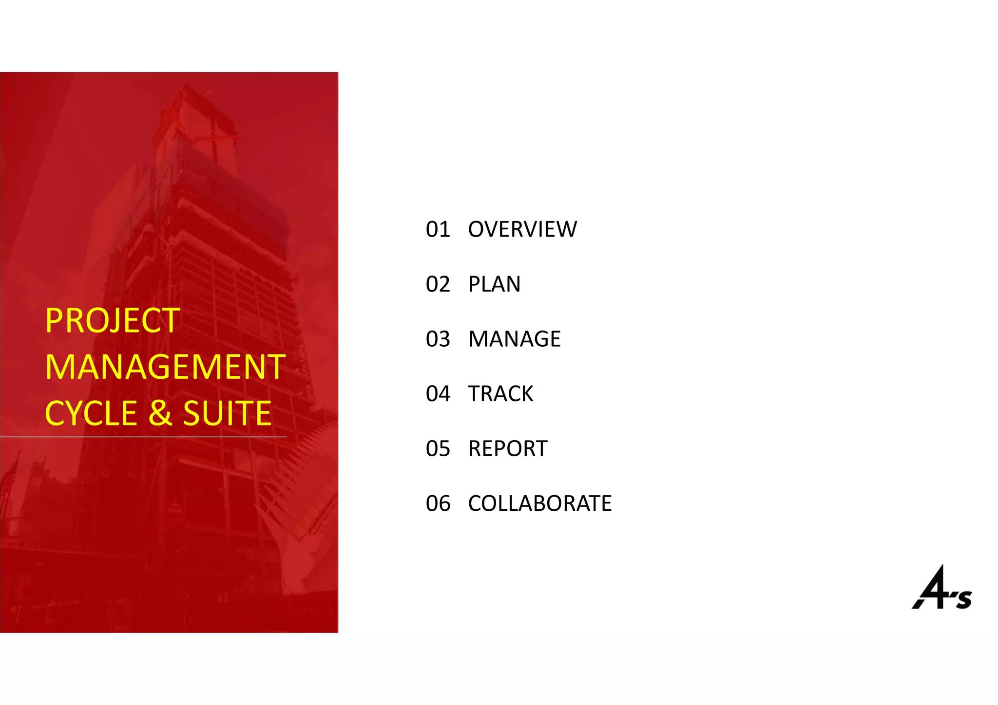 PROJECT
MANAGEMENT
CYCLE & SUITE
01 OVERVIEW
02 PLAN
03 MANAGE
04 TRACK
05 REPORT
06 COLLABORATE
 