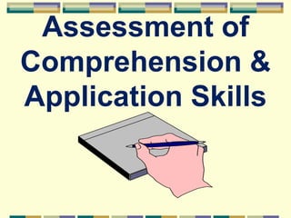 Assessment of
Comprehension &
Application Skills
 