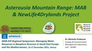 Dr. Michalis Probonas
Ecology & Environmental
Management Laboratory,
UoC – NHMC
MAB-IHP Regional Symposium: Managing Water
Resources in Biosphere Reserves in South East Europe
and the Mediterranean, 16-17 December 2021, Venice
Asterousia Mountain Range: MAB
& NewLife4Drylands Project
 