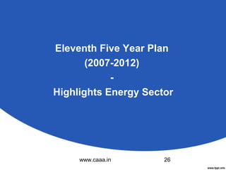 Eleventh Five Year Plan
(2007-2012)
Highlights Energy Sector

www.caaa.in

26

 