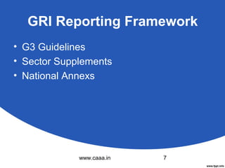 GRI Reporting Framework
• G3 Guidelines
• Sector Supplements
• National Annexs

www.caaa.in

7

 