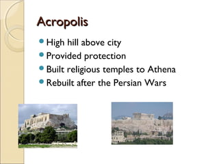 Acropolis
High

hill above city
Provided protection
Built religious temples to Athena
Rebuilt after the Persian Wars

 