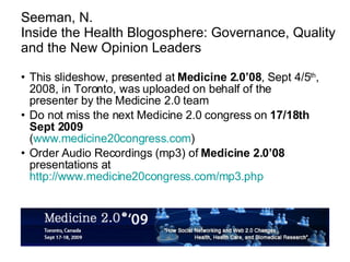 Seeman, N. Inside the Health Blogosphere: Governance, Quality and the New Opinion Leaders ,[object Object],[object Object],[object Object]