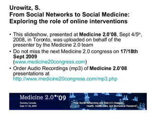 Urowitz, S. From Social Networks to Social Medicine: Exploring the role of online interventions ,[object Object],[object Object],[object Object]