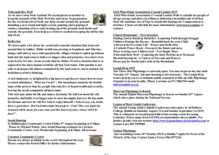 Tobernalt Hoy Well
As we move away from Garland Weekend please remember to
keep the grounds ofthe Holy Well tidy and clean. In preparation
for the weekend a lot ofwork was done on and around the grounds
including a newsound and light system, painting and repairing of
statues, trimming oftrees and cleaning up ofthe grounds both inside and
outside the grounds. Your help as a visitor is needed in keeping the shrine tidy
and clean.
Reflection
We knowquite a lot about the social and economic situation that Jesus saw
around him in Galilee. While wealth was growing in Sepphoris and Tiberias,
hunger and misery were widespread in the villages.Farmers ended up without
land and the land owners built ever bigger silos and granaries. In a short story
reported by St Luke, Jesus reveals what he thinks ofsuch a situation that is so
opposed to the more human world for all that God wants. This parable is not
only to denounce the abusescommitted by the land owners, but to unmask the
foolishness oftheir thinking.
A rich landowner is delighted by a big harvest and doesn’t knowhowto store
so much abundance. ‘What am I to do? ‘. His monologue unmasks the foolish
logic ofthe powers-that-be,people who only live to hoard wealth and security,
leaving the needy completely offtheir radar.
This rich man plans his life and makes decisions. He will tear down the old
granaries and build even bigger ones to store his mighty harvest. He has made
his fortune and now he will live only to enjoy himself: «Take it easy, eat, drink,
have a good time». But God interrupts his project: ‘Fool!This very night the
demand will be made for your soul; and this hoard of yours, whose will it be
then?’.
Social Dancing
In Ballintogher Community Centre Friday 9th
August beginning at 9.30pm.
Music by Michael Walsh. Also, Social Dancing continues in Carraroe
Community Centre every Wednesday beginning at 8.30pm. All welcome.
Carraroe Community Centre
Rooms are always available in the centre throughout the year.
Please contactthe Parish Office for further information.
Irish Wheelchair Associations Coastal Camino 2019
Irish Wheelchair Association’s Coastal Camino Walk is suitable for people of
all age groups and all levels offitness, following a beautiful trail of103km
from the maritime city of Vigo to wonderful Santiago de Compostela next
October. Check out this link for more information: www.iwa.ie/camino or
contact:
Church Bookstand - NewSelection
Finding God in Doubt & Disbelief – Exploring Faith through Struggle
Children Praying the Rosary – Beautiful book for your Child
A Retreat for Everyday Life – Prayer and Reflection
A Catholic Prayer Book –Novena to the Saints and more
Ways to bring your Child to God – Ten Simple Ways
Tobernalt Holy Well – Exploring the Holy Well for next Weekend
Blessed Sacrament - A Variety of Novenas and Prayers
Please pay for Books and Cards at the Bookstand.
Lough Derg 2019
The Three Day Pilgrimage is currently open. You may begin on any day until
Tuesday 13th
August. Advance booking is not necessary. The Lough Derg
team can help you to co-ordinate public transport or link up with Pilgrimage
Organisers in your locality. Phone Lorraine on 071 9861518 email:
info@loughderg.org
Diocesan Pilgrimage to Knock
The annual Elphin Diocesan Pilgrimage to Knock on Sunday 18th
August
which takes place during the National Novena.
Legion ofMary Youth Conference
The annual Young Adult Catholic Conference takesplace in All Hallows
College, Dublin on Saturday August 31st and Sunday September 1st2019.
This is a fantastic weekend packed full of interesting events for young
Catholics. Prices range from €25-€50, accommodation also available. For
further details visit our website http://www.legionofmary-deusetpatria.com/ or
contact Lucy 087 9959803
Fatima Pilgrimage
(last remaining seats) 10th
October 2019 ex Dublin 7 nights for Feast ofthe
Miracle ofthe Sun. Contact James Treacy 086-0572216
 