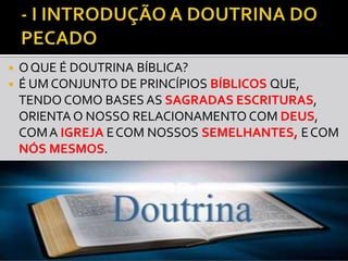 ◾ OQUE É DOUTRINA BÍBLICA?
◾ É UM CONJUNTO DE PRINCÍPIOS BÍBLICOS QUE,
TENDO COMO BASES AS SAGRADAS ESCRITURAS,
ORIENTA O NOSSO RELACIONAMENTO COM DEUS,
COMA IGREJA ECOM NOSSOS SEMELHANTES, ECOM
NÓS MESMOS.
DepartamentodeTeologia daAssembléia de Deus deCaçapava-SP -Curso Básico
CETADEB 3
 