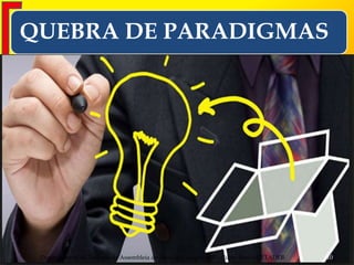 QUEBRA DE PARADIGMAS
Departamento de Teologia da Assembleia de Deus de Caçapava-SP - Curso Básico CETADEB 10
 