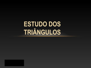 Prof. Jorge
ESTUDO DOS
TRIÂNGULOS
 