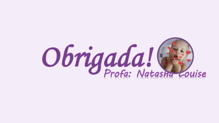 Profa: Natasha Louise
 