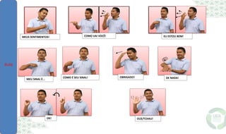 MEUS SENTIMENTOS! COMO VAI VOCÊ! EU ESTOU BEM!
MEU SINAL É...
COMO É SEU SINAL! OBRIGADO! DE NADA!
OK! OLÁ/TCHAU!
Aula
 