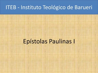 ITEB - Instituto Teológico de Barueri
Epístolas Paulinas I
 