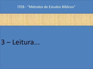 ITEB - “Métodos de Estudos Bíblicos”
3 – Leitura...
 
