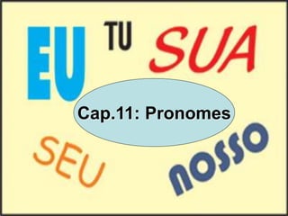 PRONOMES
Cap.11: Pronomes
 