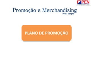 PLANO DE PROMOÇÃO
Promoção e Merchandising
Prof. Vergne
 