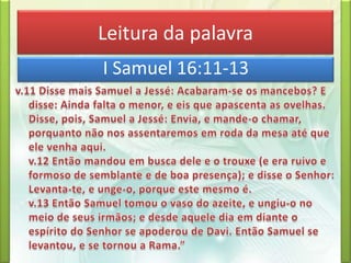 Leitura da palavra
I Samuel 16:11-13
 