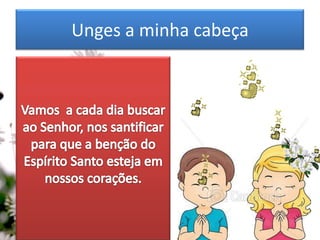 Unges a minha cabeça
 
