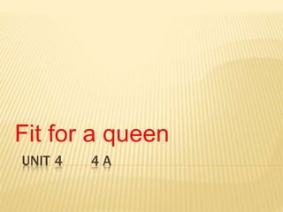 4 4 AUNIT
Fit for a queen
 