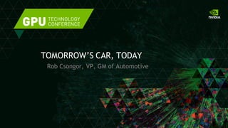Rob Csongor, VP, GM of Automotive
TOMORROW’S CAR, TODAY
 