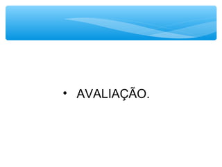 • AVALIAÇÃO.
 
