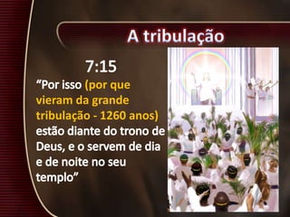 (por que
vieram da grande
tribulação - 1260 anos)
 