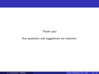 Thank you!
Any questions and suggestions are welcome.

K. Avrachenkov (INRIA)

Yandex Workshop, Oct. 2013

35 / 35

 