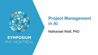 Project Management
in AI
Nathanael Weill, PhD
 