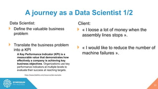 A journey as a Data Scientist 2/2
16
Data Scientist:
Define the metric and the
definition of success.
Next phase: Proof of...