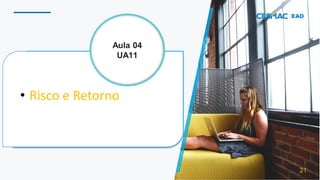 • Risco e Retorno
21
Aula 04
UA11
 