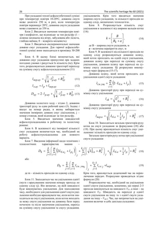26 The scientific heritage No 60 (2021)
При укладанні теплої асфальтобетонної суміші
при температурі повітря 10-20о
С, довжина смуги
може досягати 250 м; в разі, коли температура
повітря перевищує 20о
С, довжина смуги укладання
може становити до 350 м.
Блок 2. Вводяться значення температури пові-
тря і коефіцієнт, що відповідає за тип рельєфу (1 –
ділянка захищена від вітру, забудована або лісиста,
глибока виїмка; 0 – відкрита місцевість).
Блок 3. Вводяться експериментальні значення
довжин смуг укладання. Для гарячої асфальтобе-
тонної суміші вони знаходяться в проміжку 30-200
м.
Блок 4. В цьому блоці визначається, які
довжини смуг укладання припустимі при заданих
погодних умовах і рахується їх кількість (nz). Крім
того, розраховуються довжини траєкторії переходу
на суміжну смугу асфальтоукладальником (11)
2
2
.
.
4
1
ay
ay
p
ау
пер B
l
l +

= (11)
ау
пер
p
ay
x l
l
l .
. +
= (12)
2
2
.
.
4
1
2 ay
ay
p
ay
p
ау B
l
l
D +

+

= (13)
Довжина холостого ходу - згідно 2, довжини
траєкторії руху за один робочий цикл (3). Індекс і
вказує на номер рядка, в якому вибирається
значення імовірних довжин смуг ущільнення, j –
номер стовпця, який відповідає за тип рельєфу.
Блок 5. Вводяться значення швидкостей
асфальтоукладальника в робочому та холостому
режимі.
Блок 6. В залежності від імовірної кількості
смуг укладання визначається час, необхідний на
роботу асфальтоукладальника для кожного
варіанта.
Блок 7. Введення інформації щодо технічних і
технологічних характеристик машин –
ущільнювачів. Крім того вводяться значення
ширини смуги укладання, та кількості проходів по
одному сліду, визначених технологією.
Блок 8. Розраховується кількість смуг
ущільнення в залежності від ширини вальців котка
(14):






+
=
a
B
B
k
k
, (14)
де В – ширина смуги укладання, м
a - величина перекриття смуг, м
Блок 9. В залежності від кількості проходів по
одному сліду розраховуються довжини шляху,
який коток проходить на одній смузі ущільнення,
довжини шляху при переході на суміжну смугу
ущільнення, довжини шляху при переході на су-
міжну смугу укладання. Ці розрахунки викону-
ються через формули (15-17).
Довжина шляху, який коток проходить для
ущільнення однієї смуги укладання:
( )
 +

=
=
m
і
p
к
б
ущ
см l
L
l
1
.
. 2 , (15)
Довжина траєкторії руху при переході на су-
міжну смугу ущільнення:
2
2
. к
к
б
xk В
L
l +
= , (16)
Довжина траєкторії руху при переході на су-
міжну смугу укладання
2
2
.
.
2
1
k
p
к
б
к
пер B
l
L
l +






+
= . (17)
Блок 10. Знаходиться загальна траєкторія руху
котка на смузі укладання за формулами (18) або
(19). При цьому враховуються кількість смуг ущі-
льнення і кількість проходів по одному сліду.
Загальна траєкторія руху котка при ущільненні
смуги укладання:
( ) 2
.
1
1
1
2
2
.
1
.
2
1
2 к
p
к
б
k
j
k
j j
к
к
б
j
m
i
i
p
і
к
б
k В
l
L
В
L
l
L
D +






+
 +
 




 +
+








 +
=
=
−
=
=
(18)
або
пеp
k
j
k
j
j
к
х
j
m
i
i
ущ
см
k l
l
l
D  +

+









=
=
−
=
=
1
1
1
.
1
.. (19)
де m – кількість проходів по одному сліду.
Блок 11. Знаходиться час на ущільнення однієї
смуги з врахуванням значення номеру проходу по
одному сліду (j). Він визначає, на якій швидкості
буде виконуватись ущільнення. Для знаходження
часу, необхідного для ущільнення однієї смуги ущі-
льнення необхідно враховувати час, коли коток зна-
ходиться на смузі ущільнення, коли коток виходить
за межу смуги ущільнення на довжину бази перед
початком та після закінчення ущільнення, перехід
на суміжну смугу ущільнення та смугу укладання.
Крім того, враховується додатковий час на перек-
лючення передач. Розрахунки проводяться згідно
формули (20)
Розраховуючи час, необхідний на ущільнення
однієї смуги ущільнення, зазначимо, що перші 2-3
проходи виконуються на швидкості Vk1, а інші – на
швидкості Vk2. Швидкість на переході p однієї
смуги ущільнення на іншу та з однієї смуги укла-
дання на іншу - Vmp.k. Час, що витрачається на ущі-
льнення включає в себе декілька складових:
 